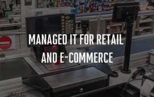 Managed IT for Retail and E-Commerce